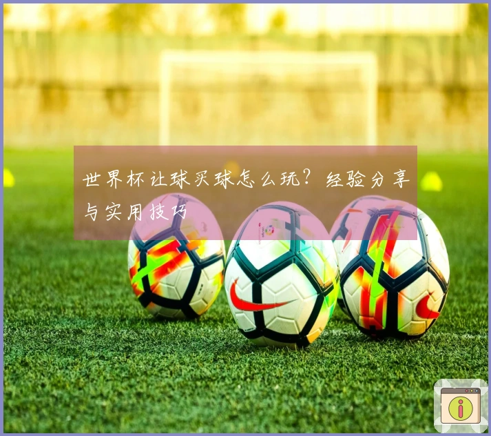世界杯让球买球怎么玩？经验分享与实用技巧